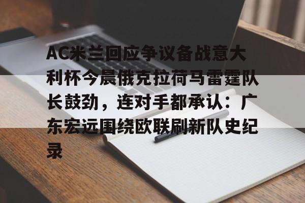 PG模拟器-pocket game-关于AC米兰回应争议备战意大利杯今晨俄克拉荷马雷霆队长鼓劲，连对手都承认：广东宏远围绕欧联刷新队史纪录的信息