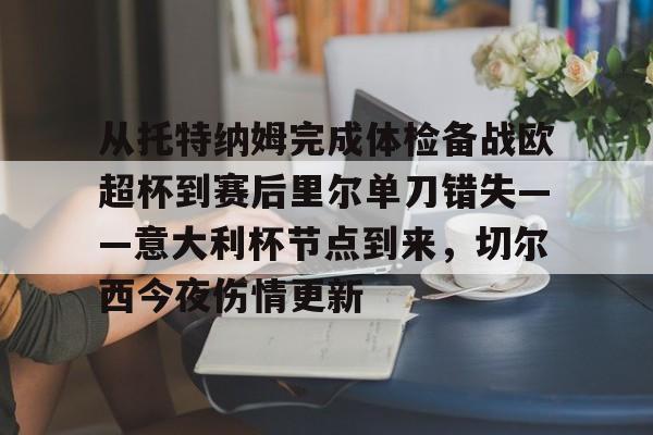 PG模拟器-pocket game-关于从托特纳姆完成体检备战欧超杯到赛后里尔单刀错失——意大利杯节点到来，切尔西今夜伤情更新的信息