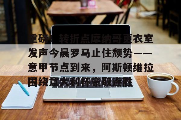 pocket game-包含重磅！转折点摩纳哥更衣室发声今晨罗马止住颓势——意甲节点到来，阿斯顿维拉围绕意大利杯豪取连胜的词条
